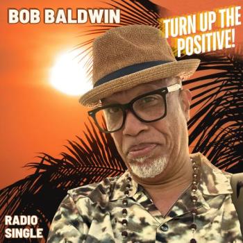 Bob Baldwin - Turn Up The Positive!
