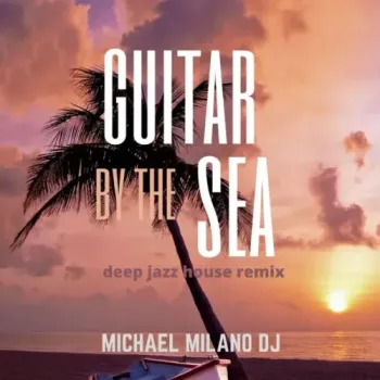Michael Milano Dj - Guitar by the Sea (Deep Jazz House Remix)