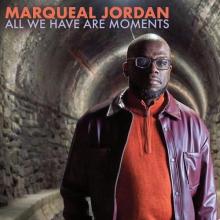 Marqueal Jordan - All We Have Are Moments